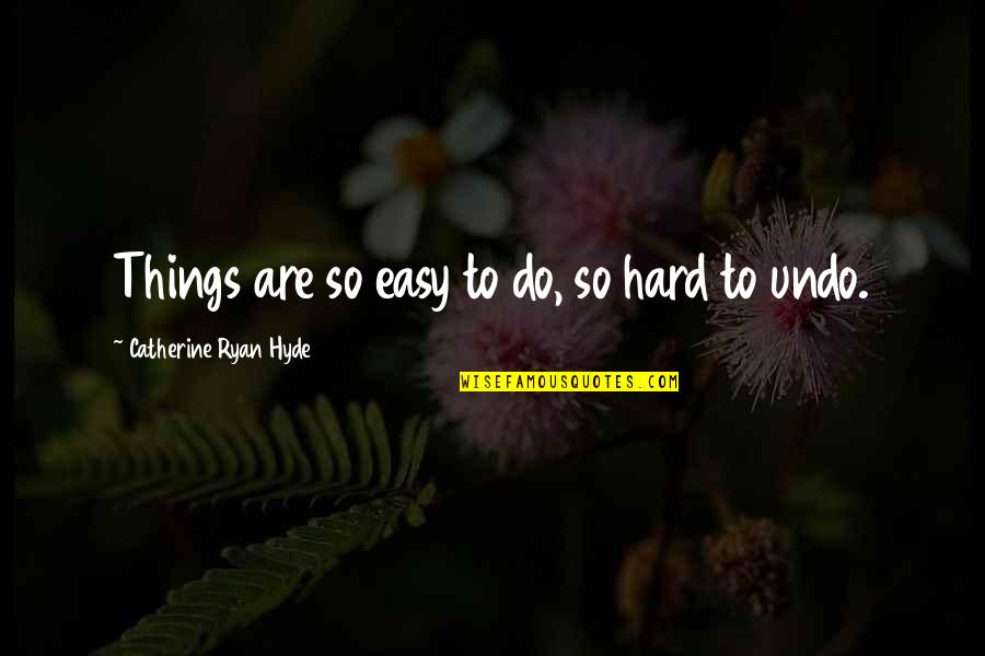 Hard Things To Do Quotes By Catherine Ryan Hyde: Things are so easy to do, so hard
