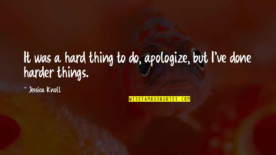 Hard Things To Do Quotes By Jessica Knoll: It was a hard thing to do, apologize,