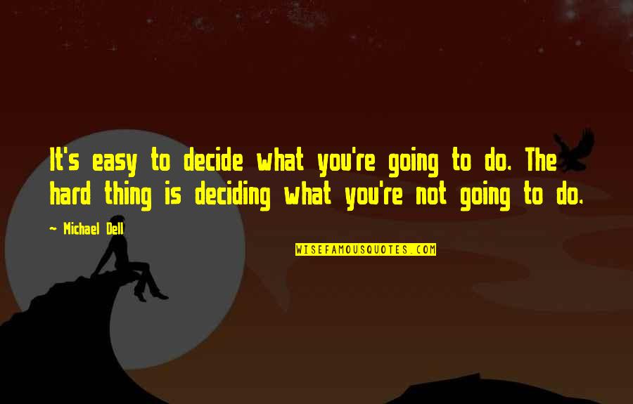 Hard Things To Do Quotes By Michael Dell: It's easy to decide what you're going to