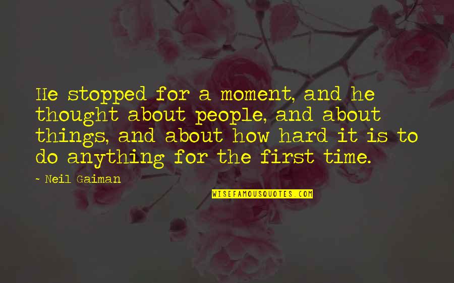 Hard Things To Do Quotes By Neil Gaiman: He stopped for a moment, and he thought