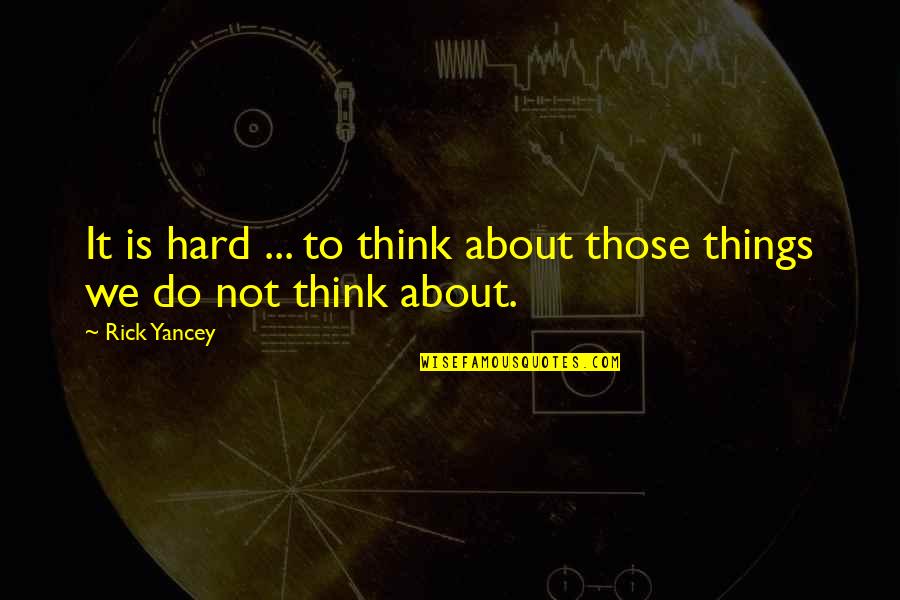 Hard Things To Do Quotes By Rick Yancey: It is hard ... to think about those