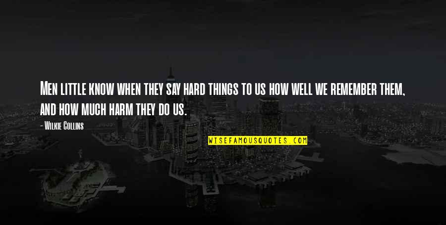 Hard Things To Do Quotes By Wilkie Collins: Men little know when they say hard things