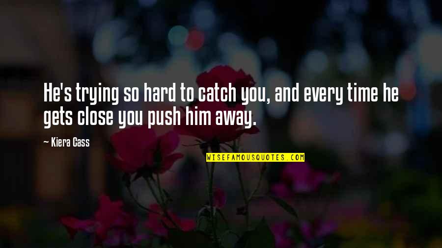 Hard Time But I Love You Quotes By Kiera Cass: He's trying so hard to catch you, and