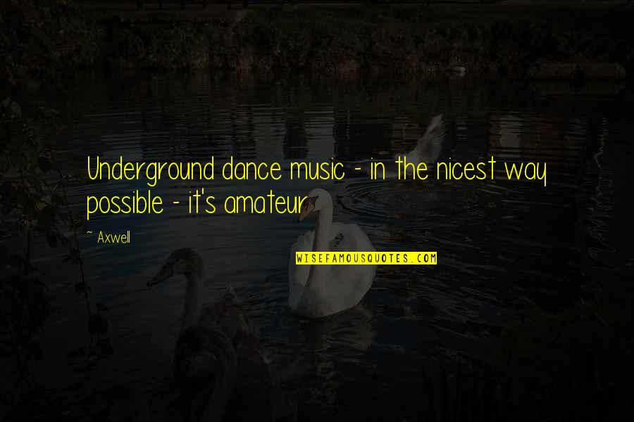 Hard Time Couple Quotes By Axwell: Underground dance music - in the nicest way