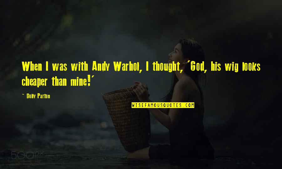 Hard Time Couple Quotes By Dolly Parton: When I was with Andy Warhol, I thought,