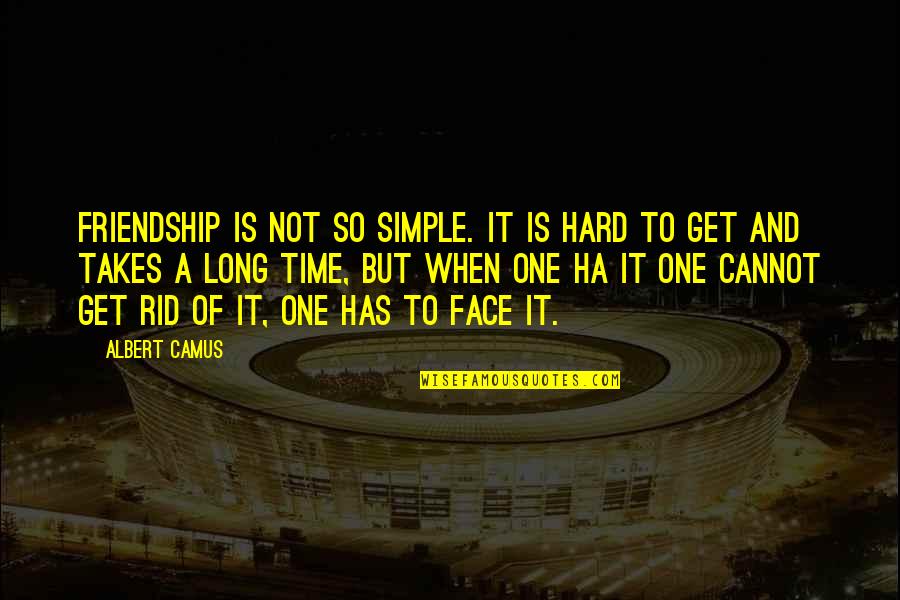 Hard Time Friendship Quotes By Albert Camus: Friendship is not so simple. It is hard