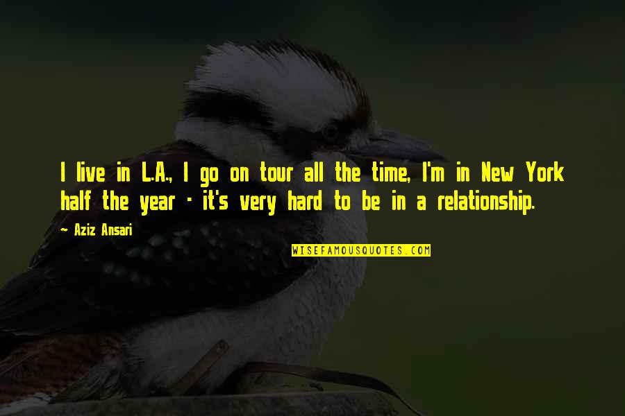 Hard Time In A Relationship Quotes By Aziz Ansari: I live in L.A., I go on tour