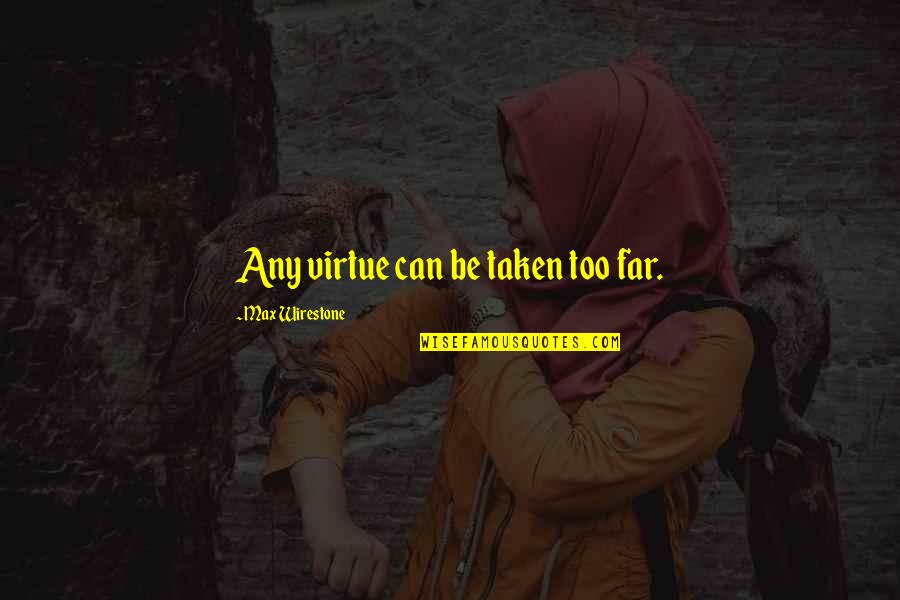 Hard Time In A Relationship Quotes By Max Wirestone: Any virtue can be taken too far.