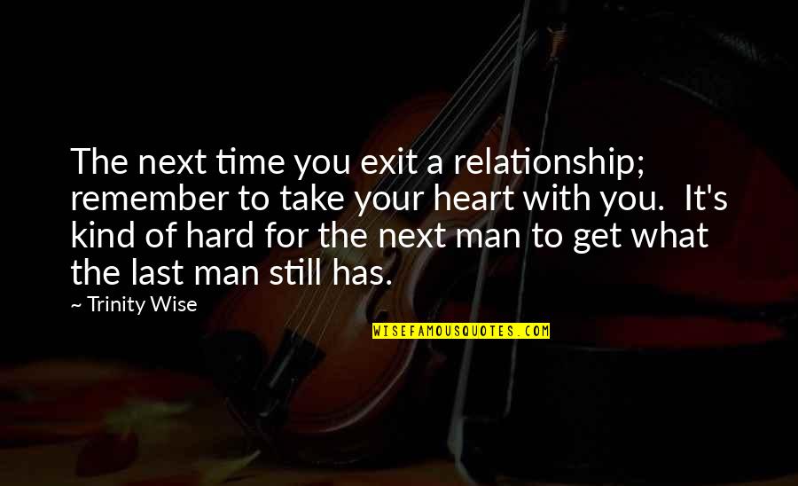Hard Time In A Relationship Quotes By Trinity Wise: The next time you exit a relationship; remember
