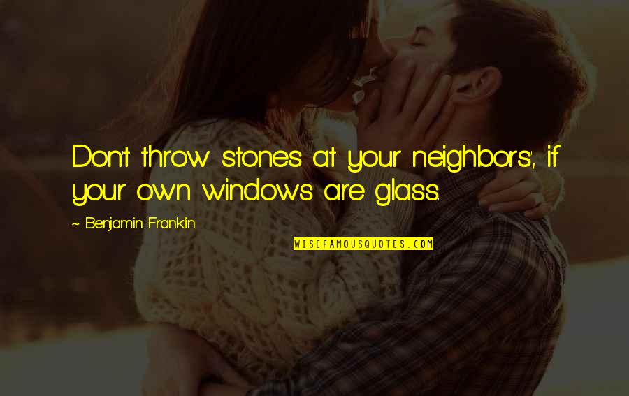 Hard Time In Friendship Quotes By Benjamin Franklin: Don't throw stones at your neighbors', if your