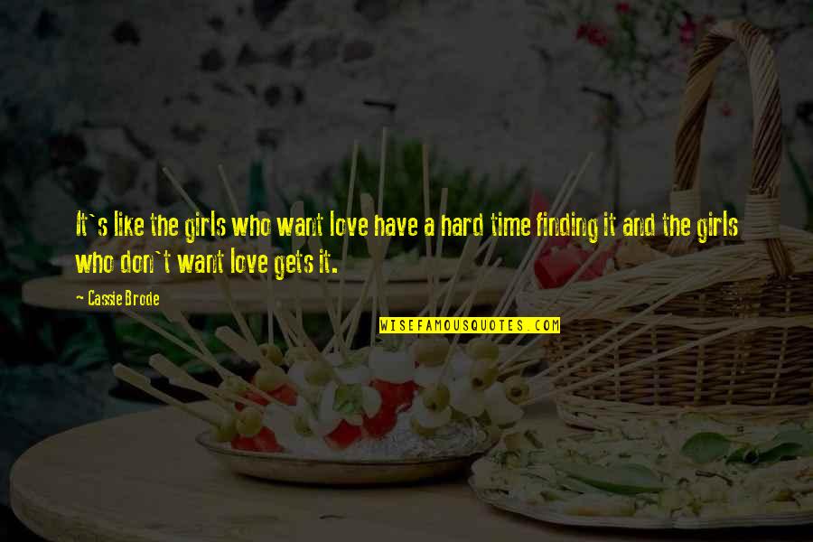 Hard Time In Love Quotes By Cassie Brode: It's like the girls who want love have Hard Time In Love Quotes By Cassie Brode: It's like the girls who want love have