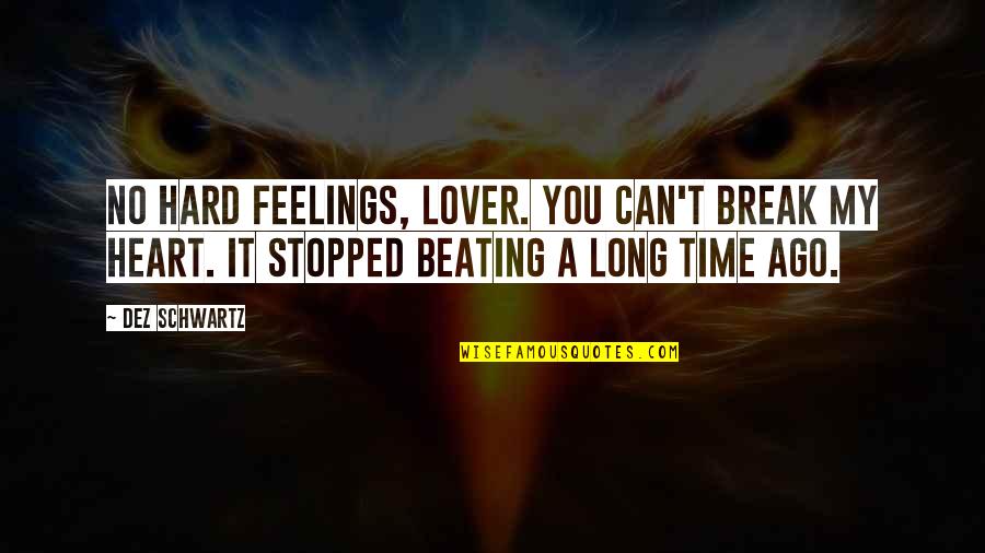Hard Time In Love Quotes By Dez Schwartz: No hard feelings, lover. You can't break my Hard Time In Love Quotes By Dez Schwartz: No hard feelings, lover. You can't break my