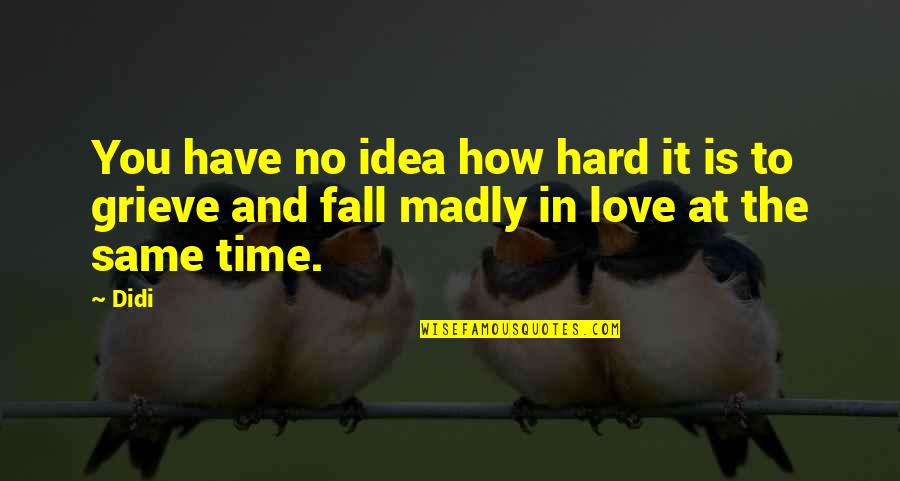 Hard Time In Love Quotes By Didi: You have no idea how hard it is
