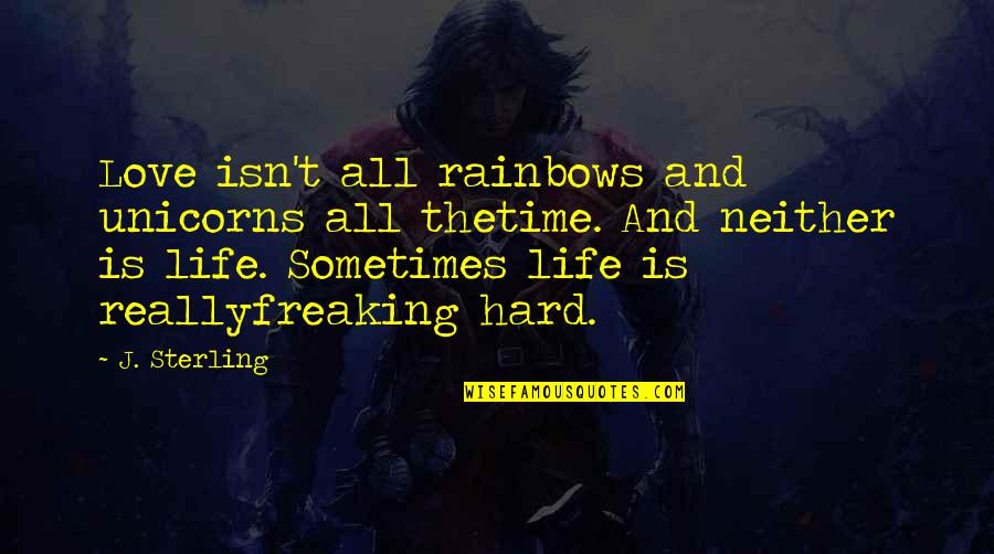 Hard Time In Love Quotes By J. Sterling: Love isn't all rainbows and unicorns all thetime. Hard Time In Love Quotes By J. Sterling: Love isn't all rainbows and unicorns all thetime.
