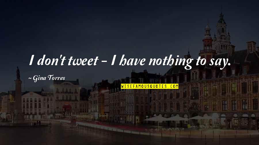 Hard Time In Relationship Quotes By Gina Torres: I don't tweet - I have nothing to