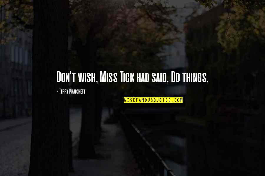Hard Time In Relationships Quotes By Terry Pratchett: Don't wish, Miss Tick had said. Do things. Hard Time In Relationships Quotes By Terry Pratchett: Don't wish, Miss Tick had said. Do things.