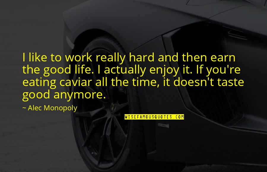 Hard Time Of Life Quotes By Alec Monopoly: I like to work really hard and then Hard Time Of Life Quotes By Alec Monopoly: I like to work really hard and then