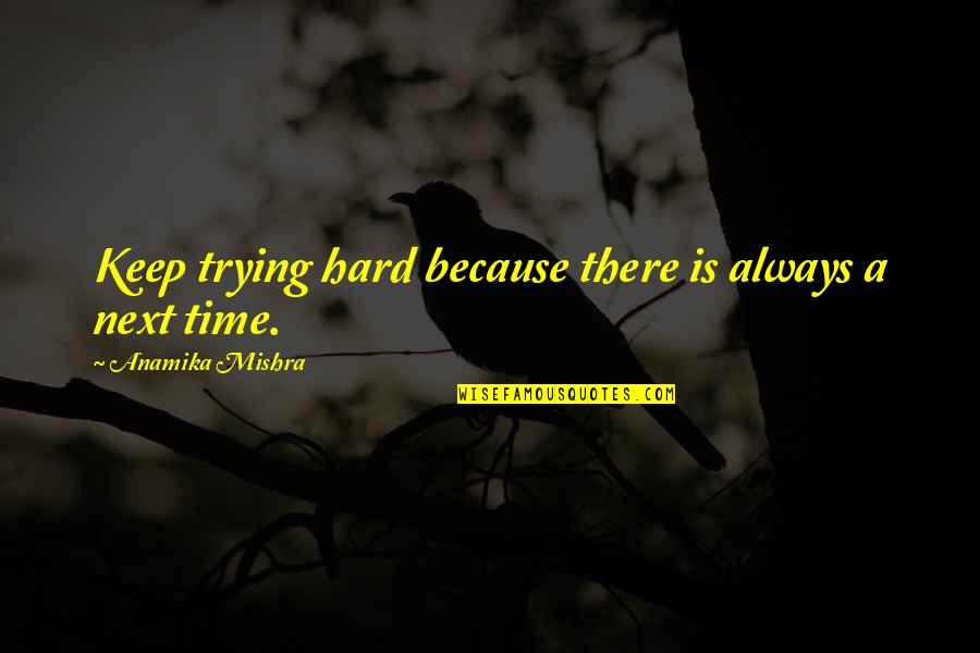 Hard Time Of Life Quotes By Anamika Mishra: Keep trying hard because there is always a