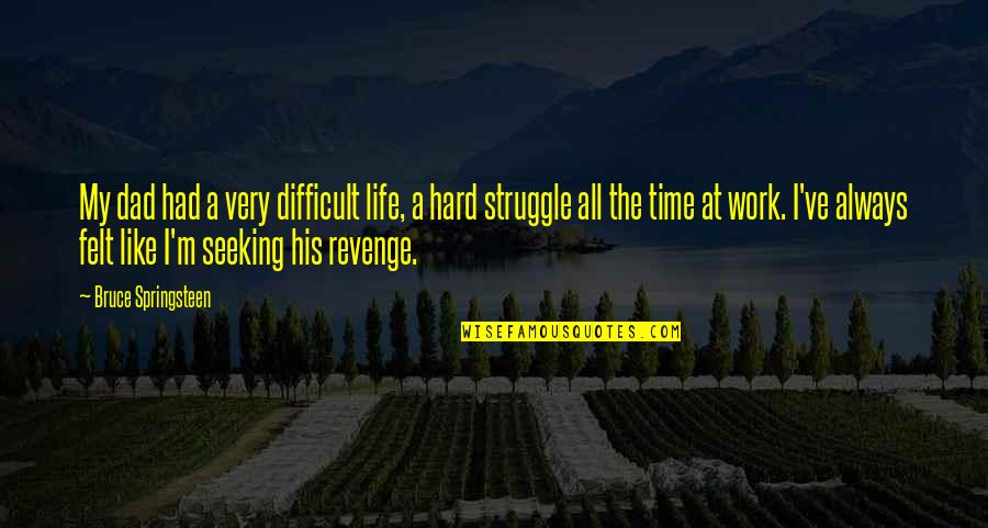 Hard Time Of Life Quotes By Bruce Springsteen: My dad had a very difficult life, a Hard Time Of Life Quotes By Bruce Springsteen: My dad had a very difficult life, a