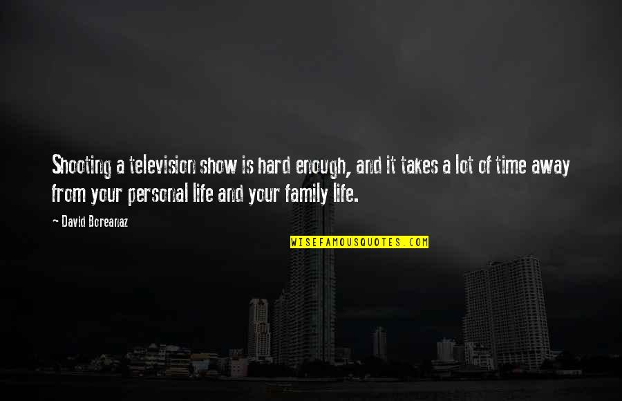 Hard Time Of Life Quotes By David Boreanaz: Shooting a television show is hard enough, and