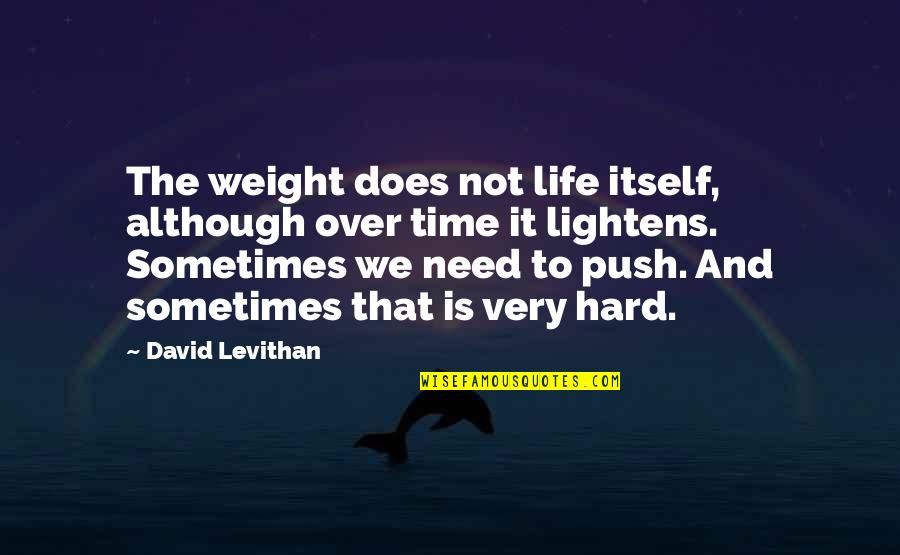 Hard Time Of Life Quotes By David Levithan: The weight does not life itself, although over