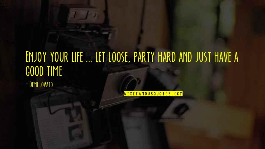 Hard Time Of Life Quotes By Demi Lovato: Enjoy your life ... let loose, party hard