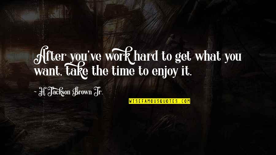 Hard Time Of Life Quotes By H. Jackson Brown Jr.: After you've work hard to get what you