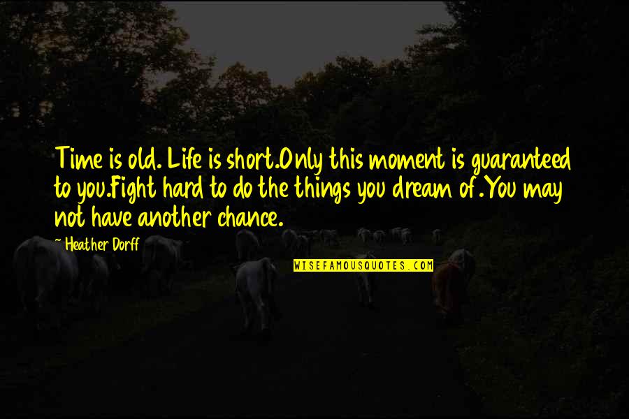 Hard Time Of Life Quotes By Heather Dorff: Time is old. Life is short.Only this moment