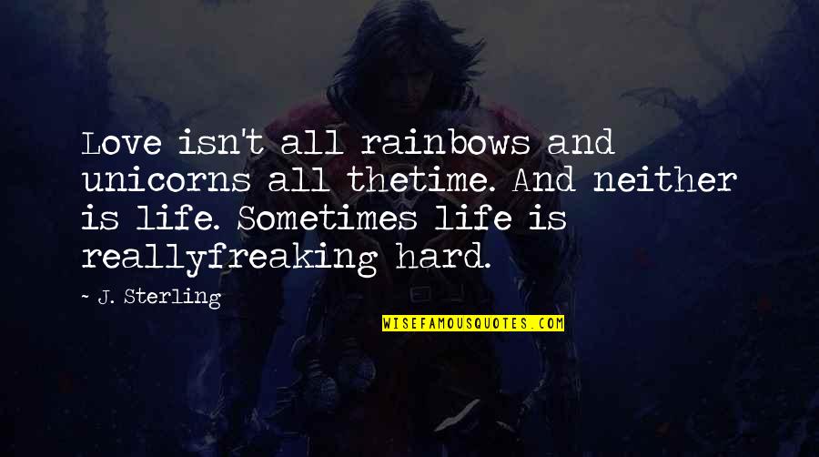 Hard Time Of Life Quotes By J. Sterling: Love isn't all rainbows and unicorns all thetime.