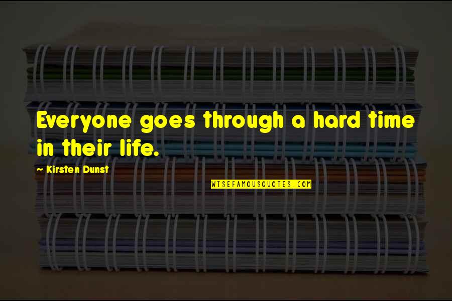 Hard Time Of Life Quotes By Kirsten Dunst: Everyone goes through a hard time in their