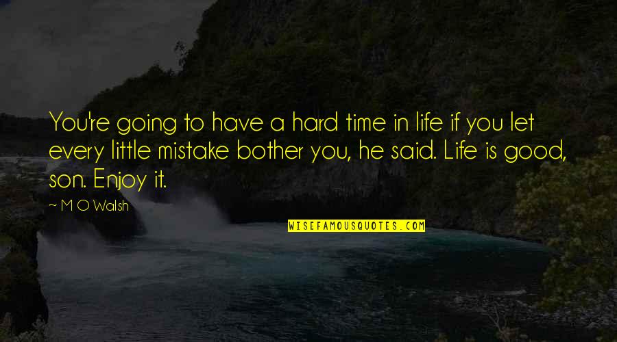 Hard Time Of Life Quotes By M O Walsh: You're going to have a hard time in Hard Time Of Life Quotes By M O Walsh: You're going to have a hard time in