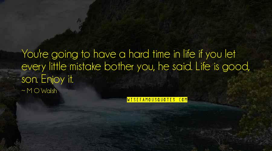 Hard Time Of Life Quotes By M O Walsh: You're going to have a hard time in