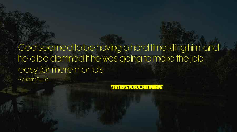 Hard Time Of Life Quotes By Mario Puzo: God seemed to be having a hard time