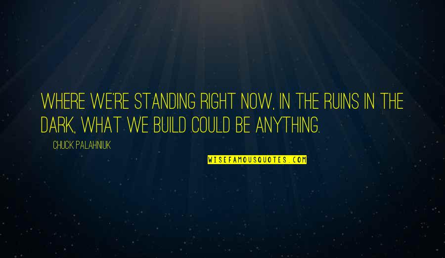 Hard Time Reveals Quotes By Chuck Palahniuk: Where we're standing right now, in the ruins Hard Time Reveals Quotes By Chuck Palahniuk: Where we're standing right now, in the ruins