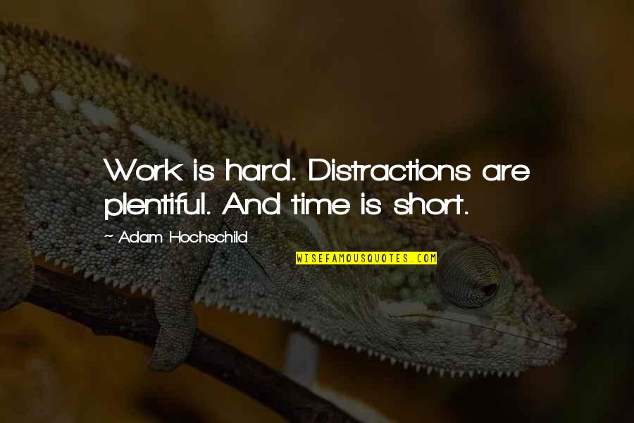 Hard Time Short Quotes By Adam Hochschild: Work is hard. Distractions are plentiful. And time