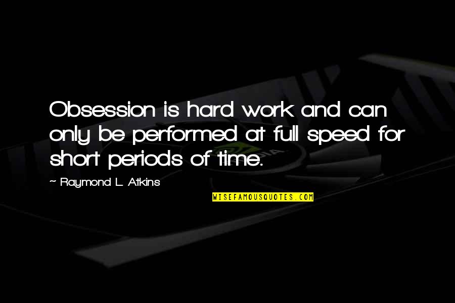 Hard Time Short Quotes By Raymond L. Atkins: Obsession is hard work and can only be