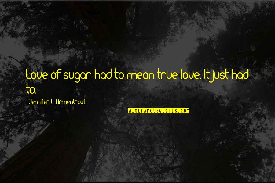 Hard Time Tumblr Quotes By Jennifer L. Armentrout: Love of sugar had to mean true love.