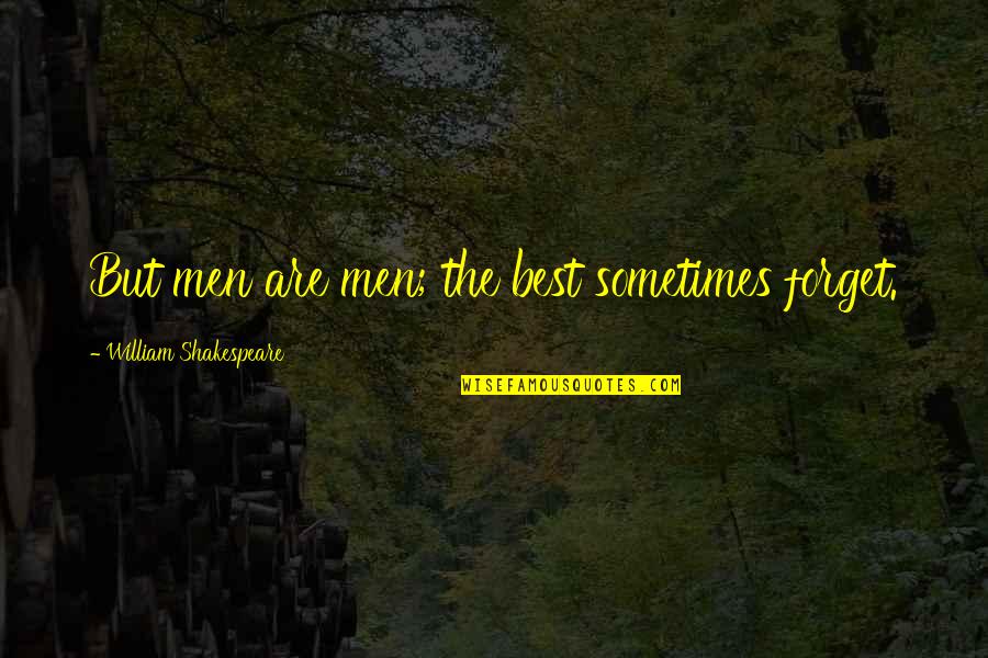 Hard Time Tumblr Quotes By William Shakespeare: But men are men; the best sometimes forget.