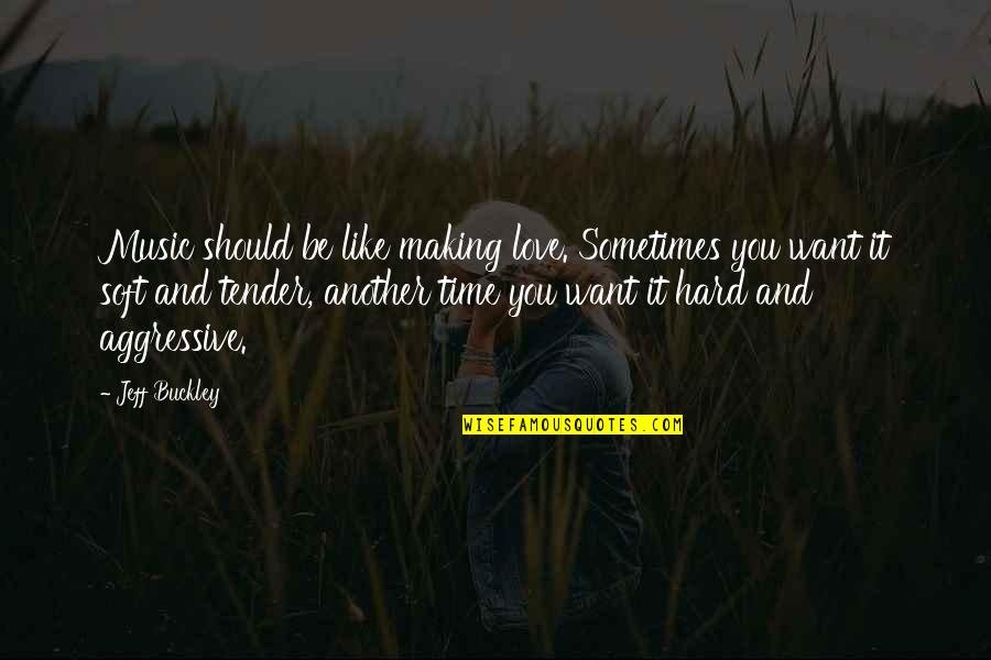 Hard Time With Love Quotes By Jeff Buckley: Music should be like making love. Sometimes you