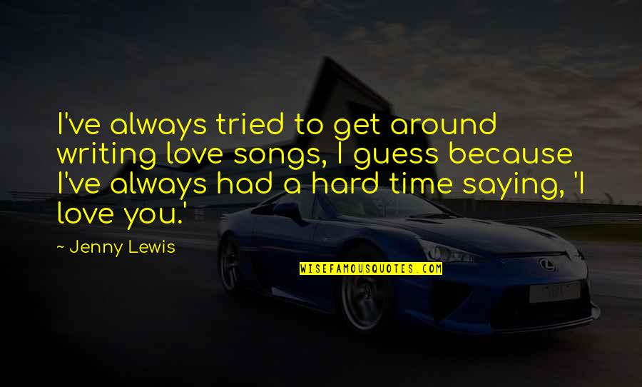 Hard Time With Love Quotes By Jenny Lewis: I've always tried to get around writing love