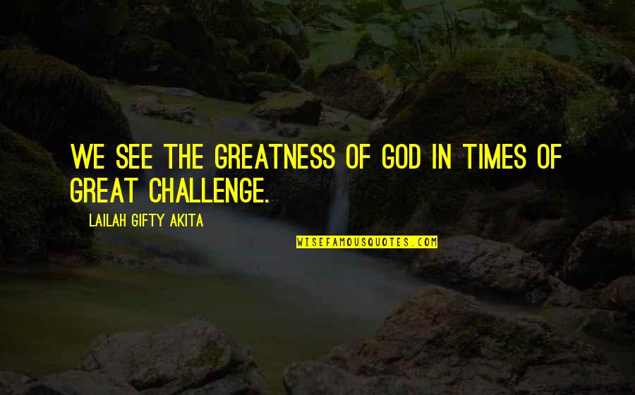 Hard Times And Faith Quotes By Lailah Gifty Akita: We see the greatness of God in times Hard Times And Faith Quotes By Lailah Gifty Akita: We see the greatness of God in times