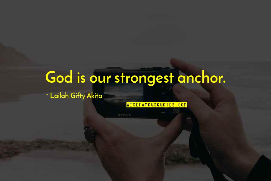 Hard Times And Faith Quotes By Lailah Gifty Akita: God is our strongest anchor. Hard Times And Faith Quotes By Lailah Gifty Akita: God is our strongest anchor.