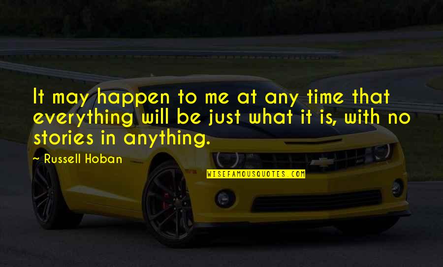 Hard Times And Faith Quotes By Russell Hoban: It may happen to me at any time Hard Times And Faith Quotes By Russell Hoban: It may happen to me at any time