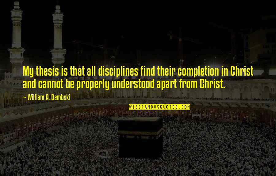 Hard Times And Faith Quotes By William A. Dembski: My thesis is that all disciplines find their Hard Times And Faith Quotes By William A. Dembski: My thesis is that all disciplines find their