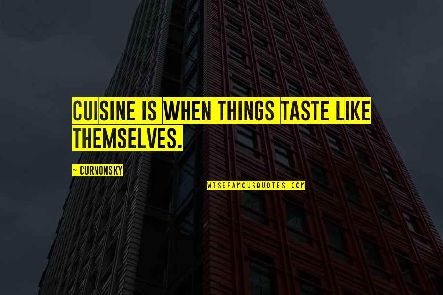 Hard Times And Family Quotes By Curnonsky: Cuisine is when things taste like themselves.