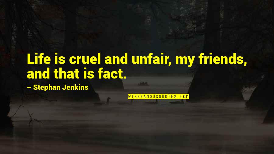 Hard Times And Friends Quotes By Stephan Jenkins: Life is cruel and unfair, my friends, and