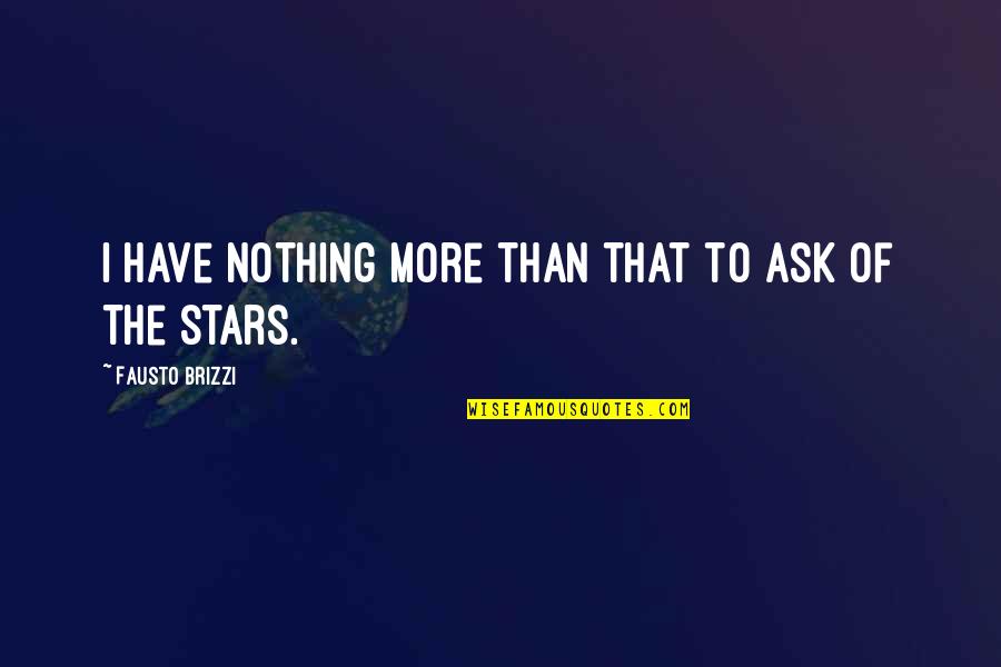 Hard Times And Friendship Quotes By Fausto Brizzi: I have nothing more than that to ask Hard Times And Friendship Quotes By Fausto Brizzi: I have nothing more than that to ask
