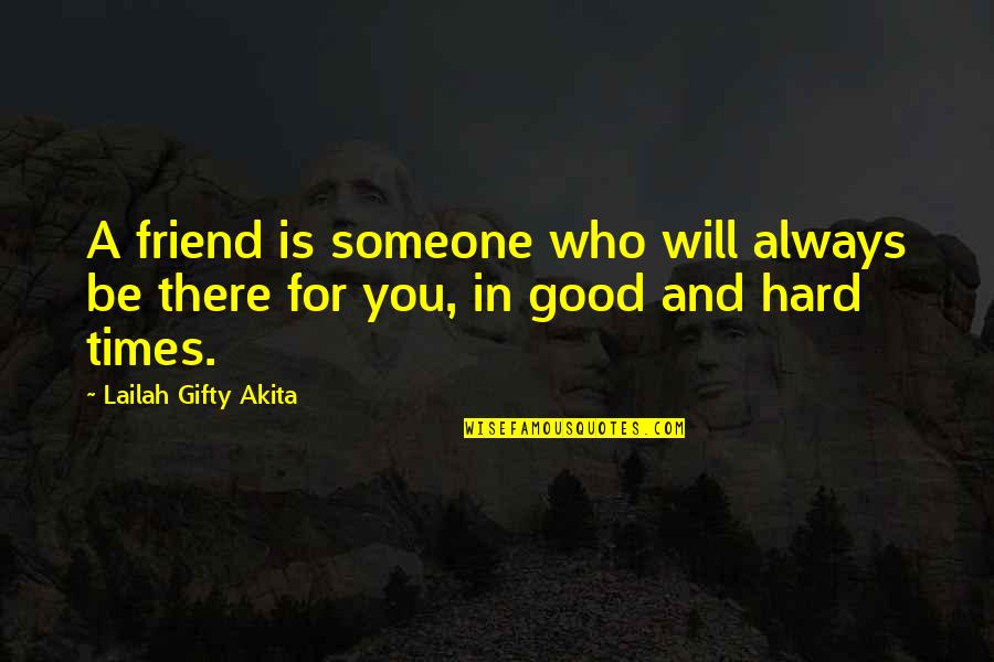 Hard Times And Friendship Quotes By Lailah Gifty Akita: A friend is someone who will always be Hard Times And Friendship Quotes By Lailah Gifty Akita: A friend is someone who will always be