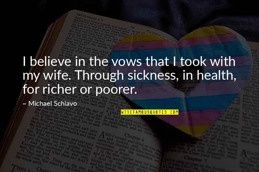 Hard Times And Friendship Quotes By Michael Schiavo: I believe in the vows that I took