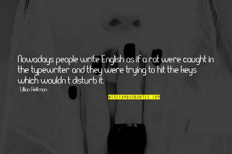 Hard Times And Love Quotes By Lillian Hellman: Nowadays people write English as if a rat Hard Times And Love Quotes By Lillian Hellman: Nowadays people write English as if a rat